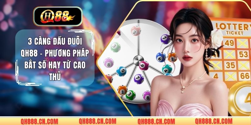 3 Càng Đầu Đuôi QH88 - Phương Pháp Bắt Số Hay Từ Cao Thủ