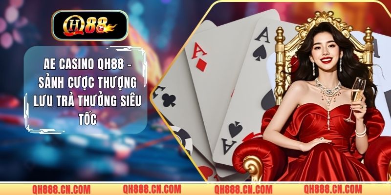 AE Casino QH88 – Sảnh Cược Thượng Lưu Trả Thưởng Siêu Tốc 