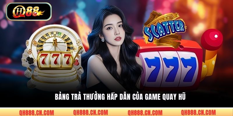 Bảng trả thưởng hấp dẫn của game quay hũ