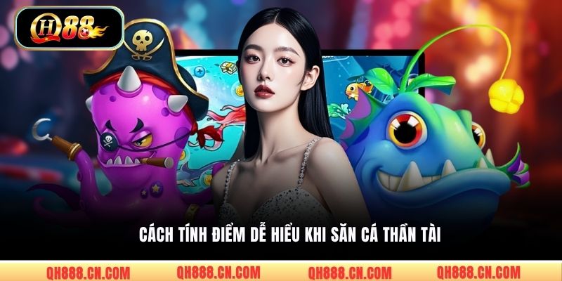 Cách tính điểm dễ hiểu khi săn cá Thần Tài