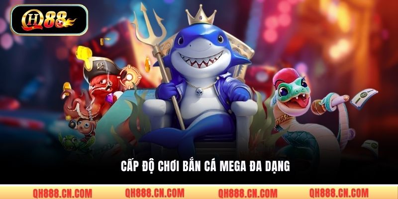 Cấp độ chơi bắn cá Mega đa dạng