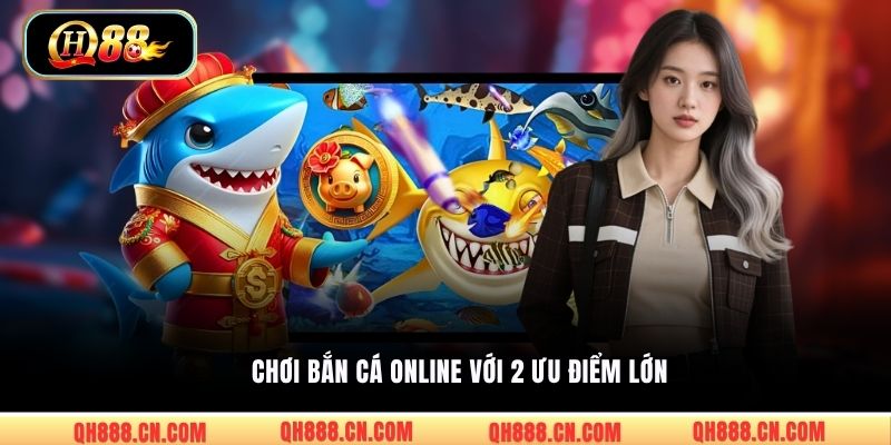Chơi bắn cá online với 2 ưu điểm lớn