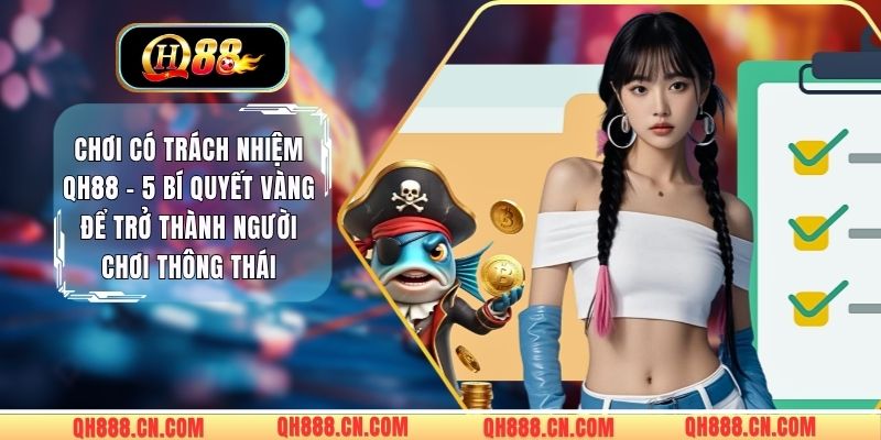 Chơi Có Trách Nhiệm QH88 - 5 Bí Quyết Vàng Để Trở Thành Người Chơi Thông Thái