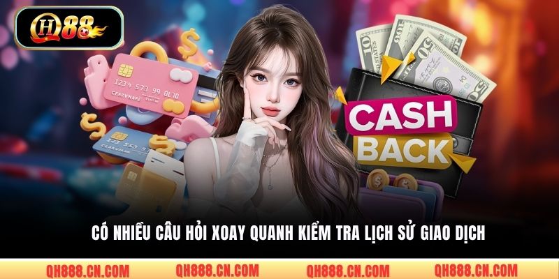 Có nhiều câu hỏi xoay quanh kiểm tra lịch sử giao dịch