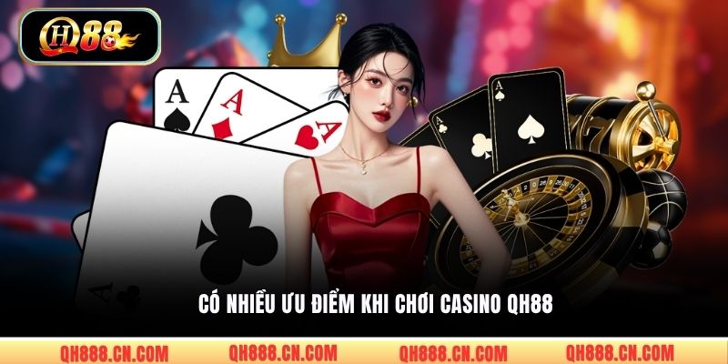 Có nhiều ưu điểm khi chơi casino QH88