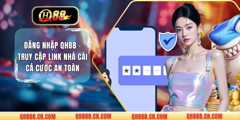 Đăng Nhập QH88 - Truy Cập Link Nhà Cái Cá Cược An Toàn
