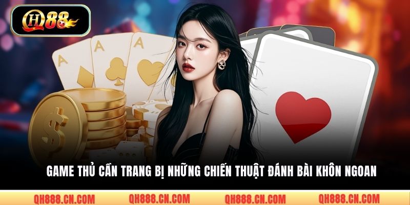 Game thủ cần trang bị những chiến thuật đánh bài khôn ngoan