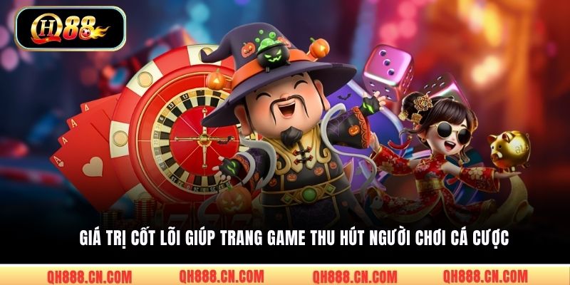 Giá trị cốt lõi giúp trang game thu hút người chơi cá cược