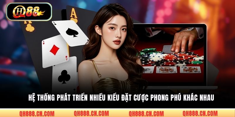 Hệ thống phát triển nhiều kiểu đặt cược phong phú khác nhau
