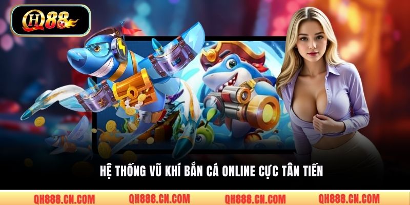 Hệ thống vũ khí bắn cá online cực tân tiến