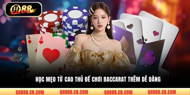 Học mẹo từ cao thủ để chơi Baccarat thêm dễ dàng