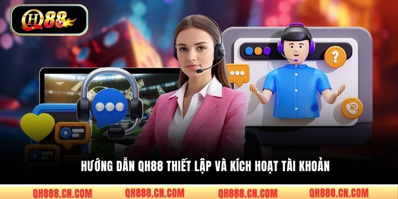 Hướng dẫn QH88 thiết lập và kích hoạt tài khoản