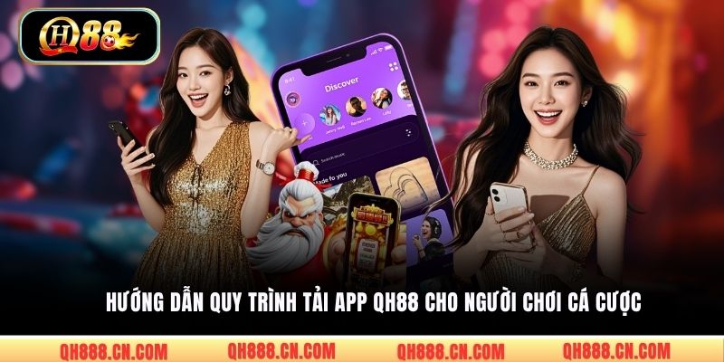 Hướng dẫn quy trình tải app QH88 cho người chơi cá cược 