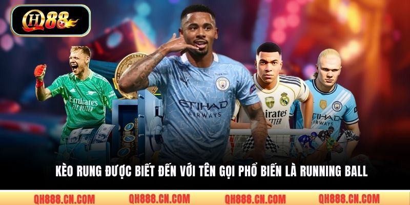 Kèo rung được biết đến với tên gọi phổ biến là Running Ball