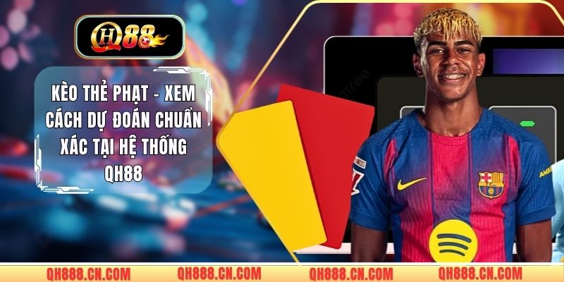 Kèo Thẻ Phạt - Xem Cách Dự Đoán Chuẩn Xác Tại Hệ Thống QH88