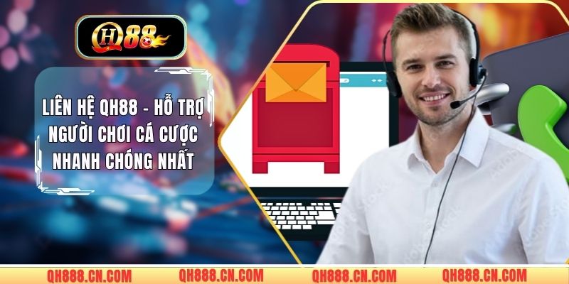 Liên Hệ QH88 - Hỗ Trợ Người Chơi Cá Cược Nhanh Chóng Nhất