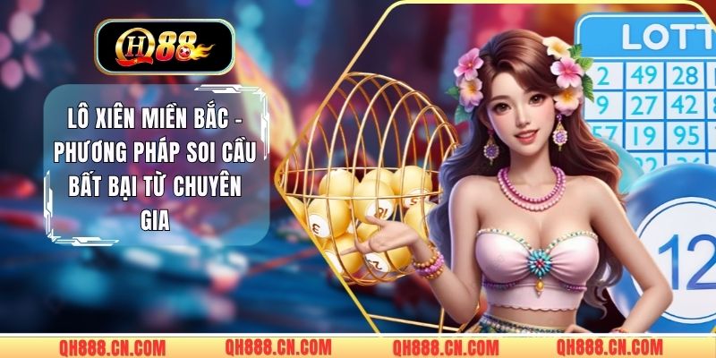 Lô Xiên Miền Bắc - Phương Pháp Soi Cầu Bất Bại Từ Chuyên Gia