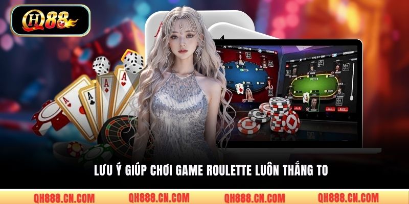 Lưu ý giúp chơi game Roulette luôn thắng to