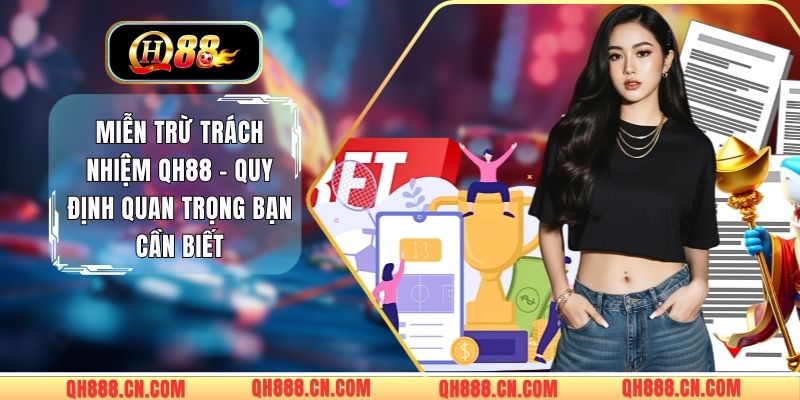 Miễn Trừ Trách Nhiệm QH88 - Quy Định Quan Trọng Bạn Cần Biết