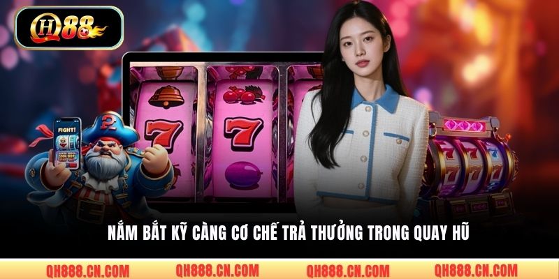 Nắm bắt kỹ càng cơ chế trả thưởng trong quay hũ