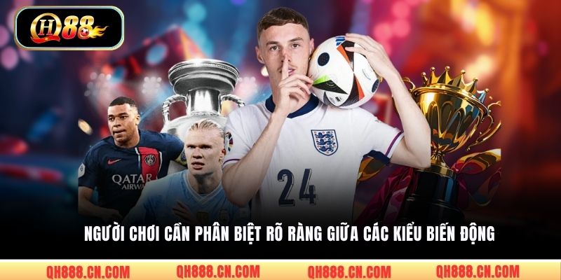 Người chơi cần phân biệt rõ ràng giữa các kiểu biến động