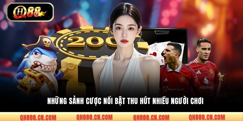 Những sảnh cược nổi bật thu hút nhiều người chơi