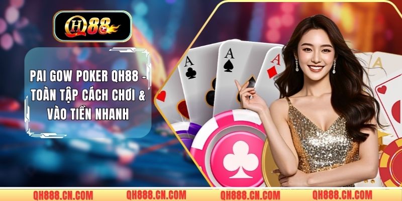 Pai Gow Poker QH88 – Toàn Tập Cách Chơi & Vào Tiền Nhanh