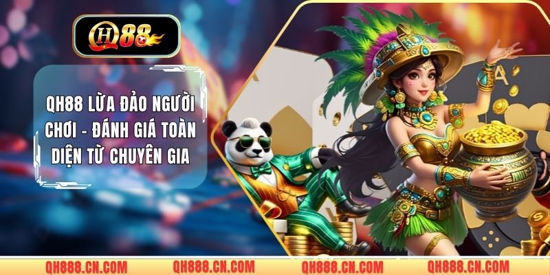 QH88 Lừa Đảo Người Chơi - Đánh Giá Toàn Diện Từ Chuyên Gia