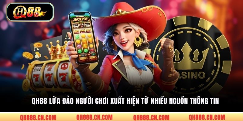 QH88 lừa đảo người chơi xuất hiện từ nhiều nguồn thông tin 