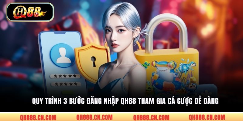 Quy trình 3 bước đăng nhập QH88 tham gia cá cược dễ dàng
