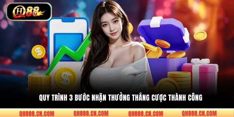 Quy trình 3 bước nhận thưởng thắng cược thành công