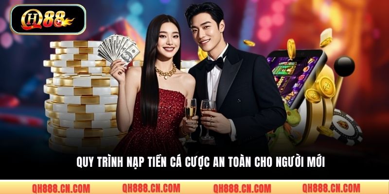 Quy trình nạp tiền cá cược an toàn cho người mới