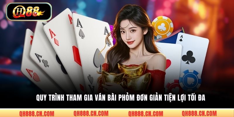 Quy trình tham gia ván bài Phỏm đơn giản tiện lợi tối đa