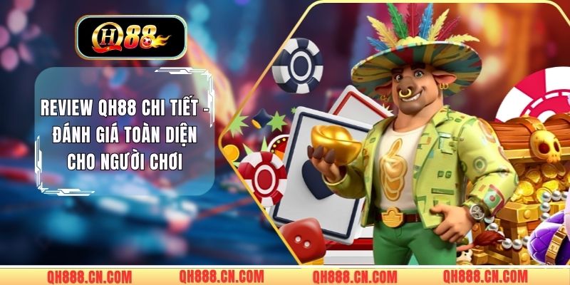 Review QH88 Chi Tiết - Đánh Giá Toàn Diện Cho Người Chơi
