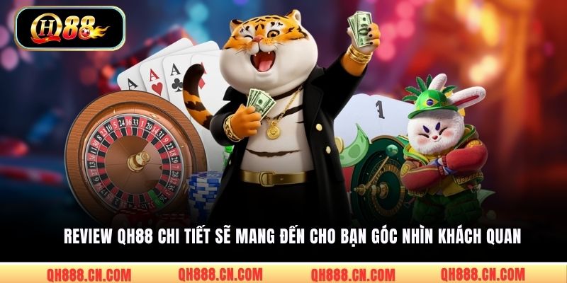 Review QH88 chi tiết sẽ mang đến cho bạn góc nhìn khách quan