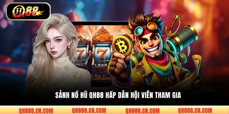 Sảnh nổ hũ QH88 hấp dẫn hội viên tham gia