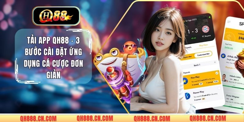 Tải App QH88 - 3 Bước Cài Đặt Ứng Dụng Cá Cược Đơn Giản