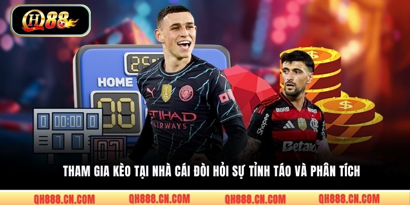  Tham gia kèo tại nhà cái đòi hỏi sự tỉnh táo và phân tích