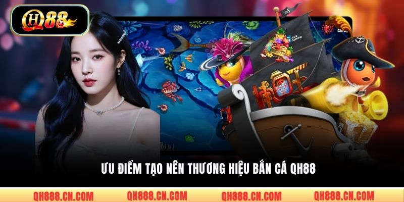 Ưu điểm tạo nên thương hiệu bắn cá QH88