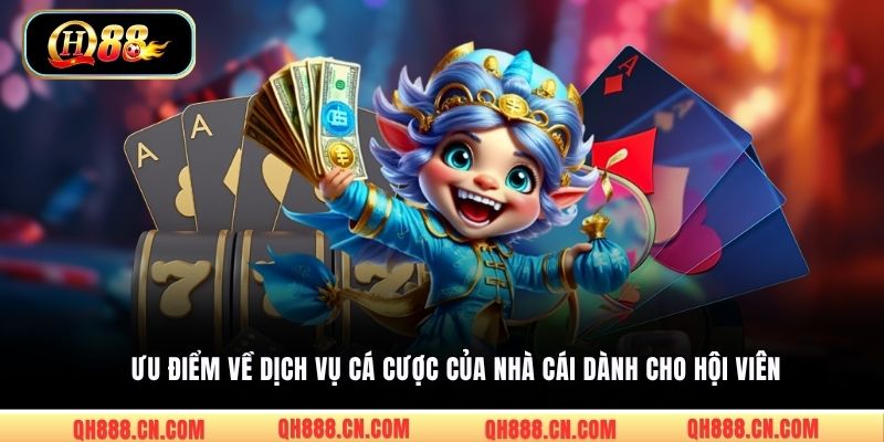 Ưu điểm về dịch vụ cá cược của nhà cái dành cho hội viên