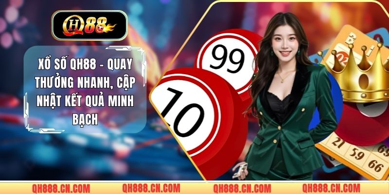 Xổ Số QH88 - Quay Thưởng Nhanh, Cập Nhật Kết Quả Minh Bạch 